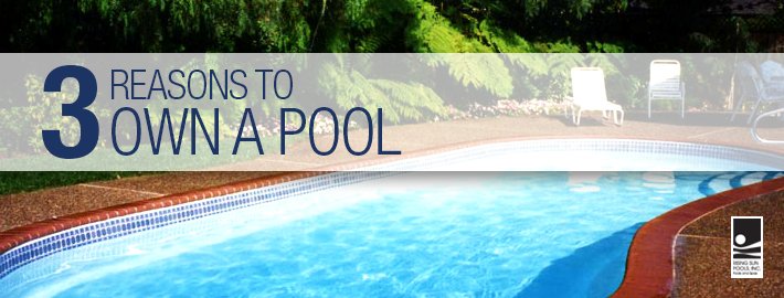 3 Reasons to Own a Pool