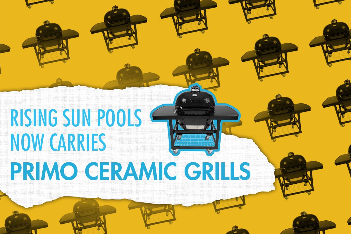 Rising sun pools now carries primo ceramic grills