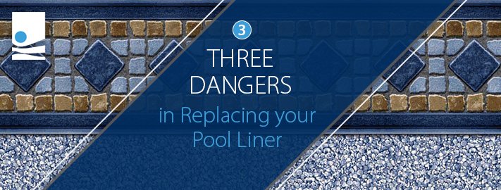 Three Dangers in Replacing your Pool Liner
