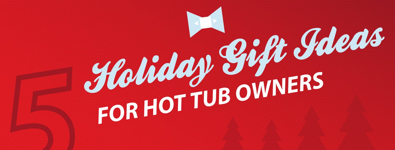 5 holiday gift ideas for hot tub owners
