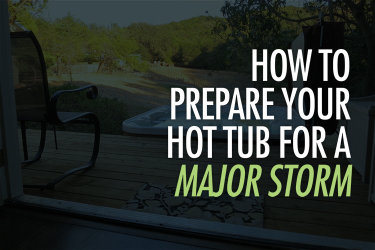 How to prepare your hot tub for a major storm