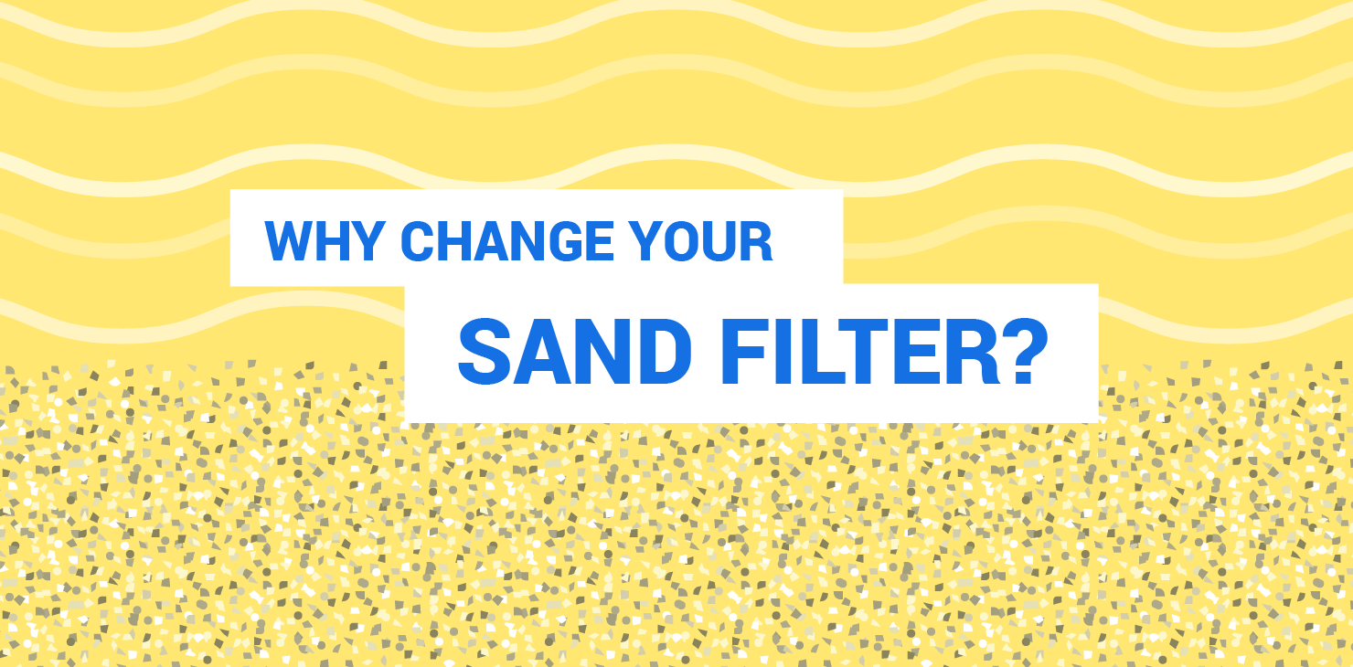 Why change your sand filter?