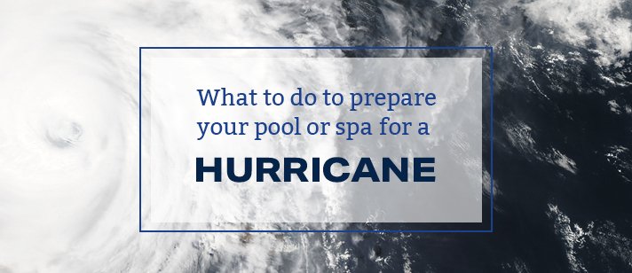 What to do to prepare your pool or spa for a hurricane